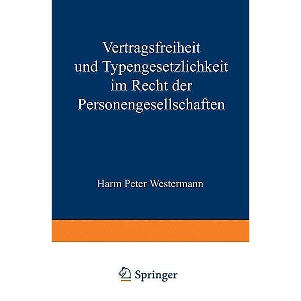 Vertragsfreiheit und Typengesetzlichkeit im Recht der Personengesellschaften, Harm P. Westermann