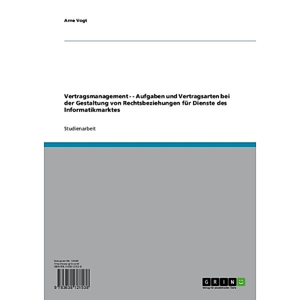 Vertragsmanagement - - Aufgaben und Vertragsarten bei der Gestaltung von Rechtsbeziehungen für Dienste des Informatikmarktes, Arne Vogt