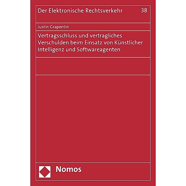 Vertragsschluss und vertragliches Verschulden beim Einsatz von Künstlicher Intelligenz und Softwareagenten / Der Elektronische Rechtsverkehr Bd.38, Justin Grapentin