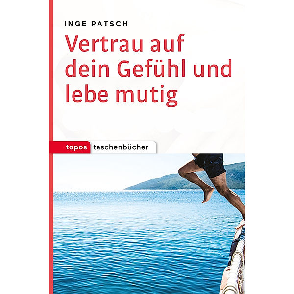 Vertrau auf dein Gefühl und lebe mutig, Inge Patsch