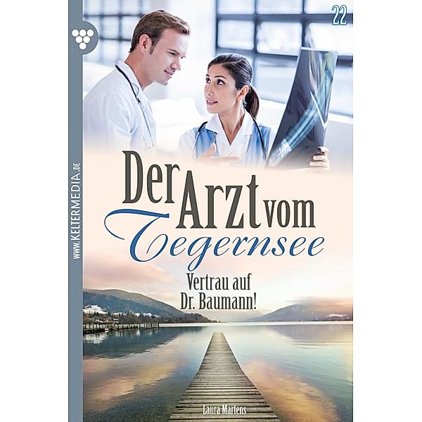 Vertrau auf Dr. Baumann! / Der Arzt vom Tegernsee Bd.22, Laura Martens