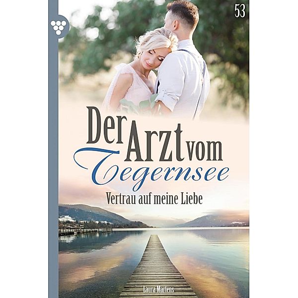 Vertrau auf meine Liebe / Der Arzt vom Tegernsee Bd.53, Laura Martens