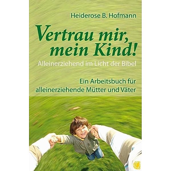 Vertrau mir, mein Kind!, Heiderose B. Hofmann