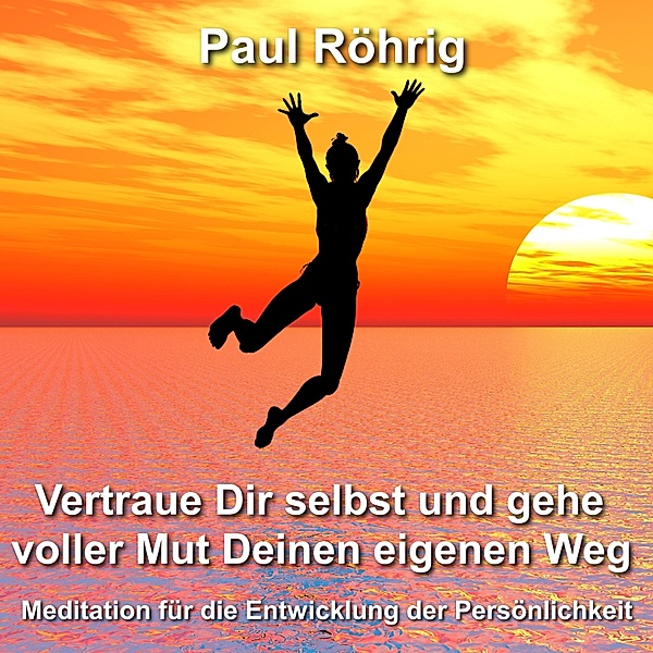 Vertraue Dir selbst und gehe voller Mut Deinen eigenen Weg, Paul Röhrig