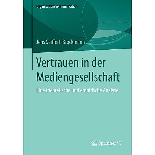 Vertrauen in der Mediengesellschaft / Organisationskommunikation, Jens Seiffert-Brockmann