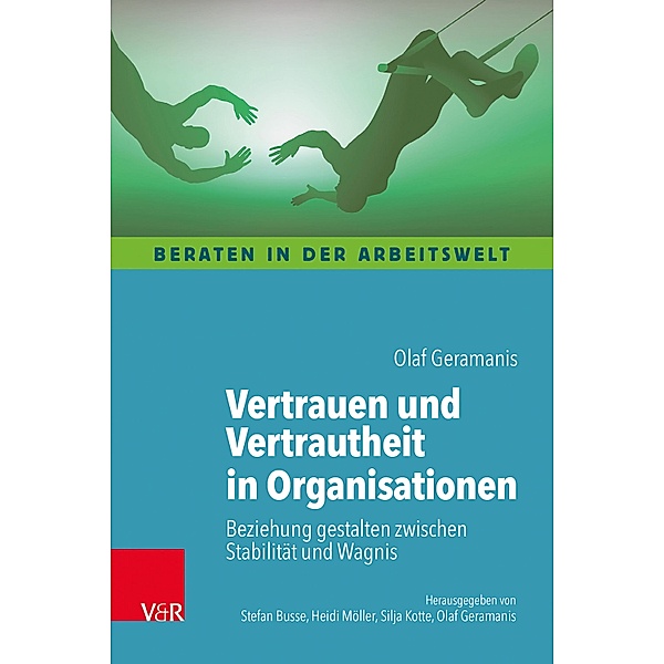 Vertrauen und Vertrautheit in Organisationen / Beraten in der Arbeitswelt, Olaf Geramanis
