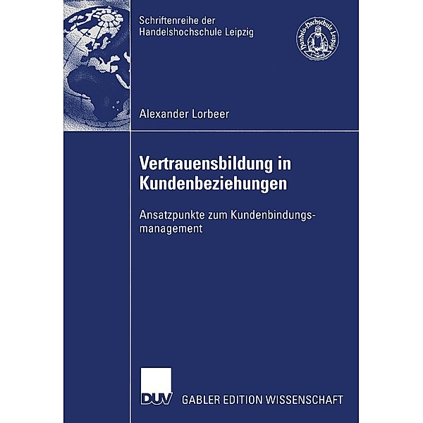 Vertrauensbildung in Kundenbeziehungen / Schriftenreihe der HHL Leipzig Graduate School of Management, Alexander Lorbeer