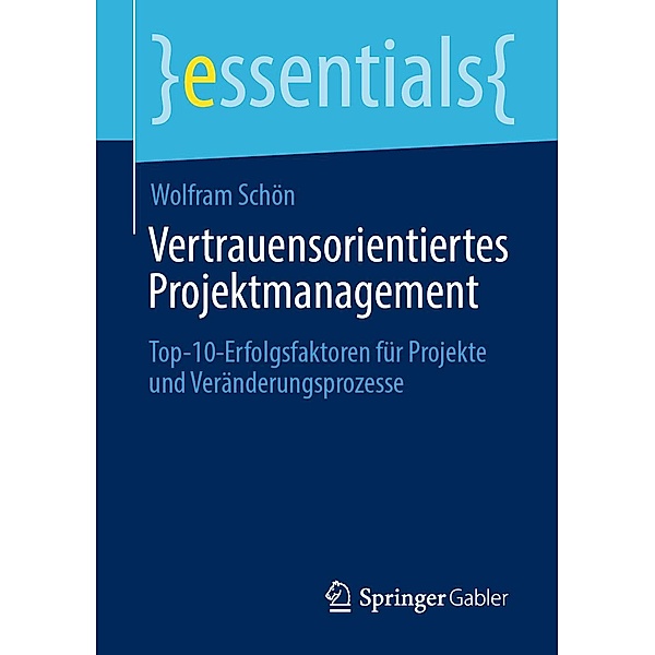 Vertrauensorientiertes Projektmanagement / essentials, Wolfram Schön