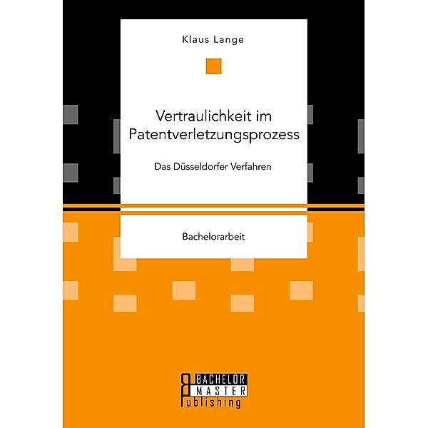 Vertraulichkeit im Patentverletzungsprozess: Das Düsseldorfer Verfahren, Klaus Lange