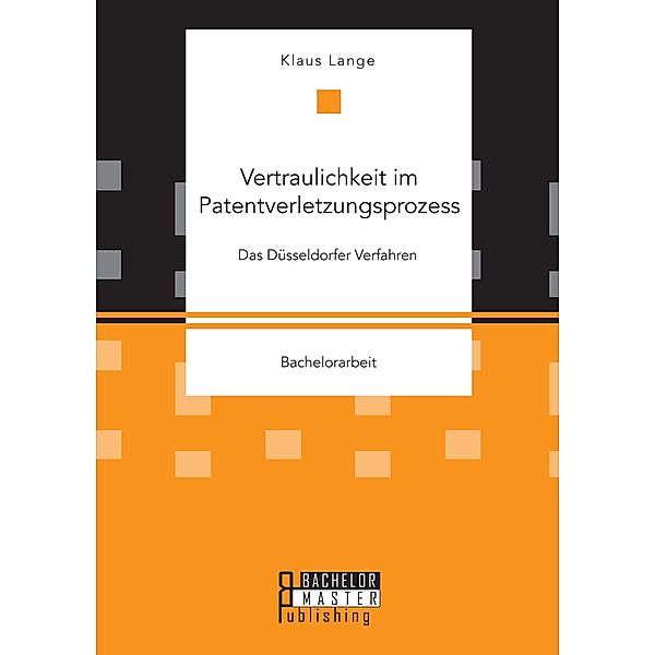 Vertraulichkeit im Patentverletzungsprozess: Das Düsseldorfer Verfahren, Klaus Lange