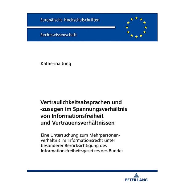 Vertraulichkeitsabsprachen und -zusagen im Spannungsverhaeltnis von Informationsfreiheit und Vertrauensverhaeltnissen, Jung Katherina Jung