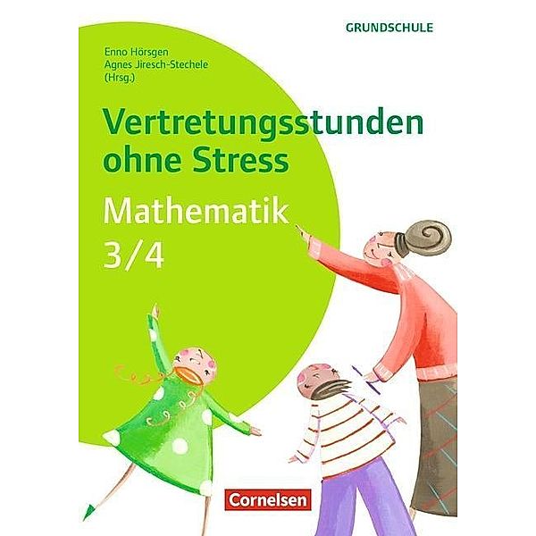 Vertretungsstunden ohne Stress - Grundschule: Mathematik, 3./4. Schuljahr, Agnes Jiresch-Stechele, Enno Hörsgen, Julia Mauersberger, Hanna Kurz, Jennifer Lunow, Katharina Hipp, Sabrina Dake, Stefanie Brennauer