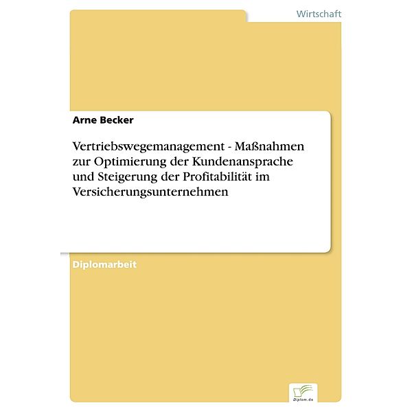 Vertriebswegemanagement - Massnahmen zur Optimierung der Kundenansprache und Steigerung der Profitabilität im Versicherungsunternehmen, Arne Becker