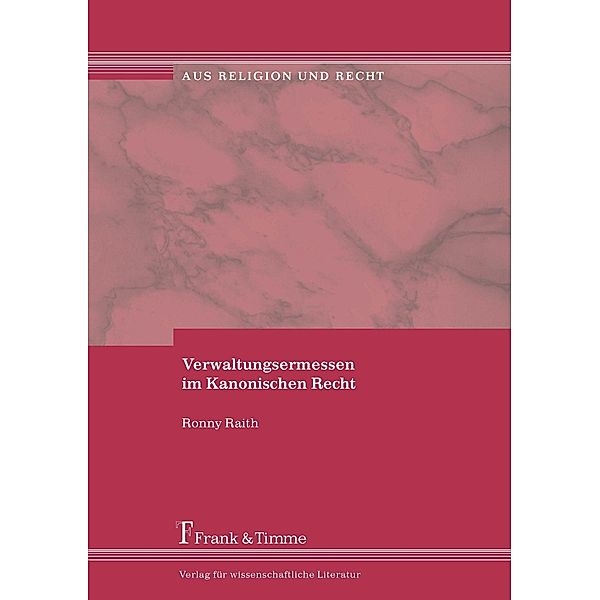 Verwaltungsermessen im Kanonischen Recht, Ronny Raith