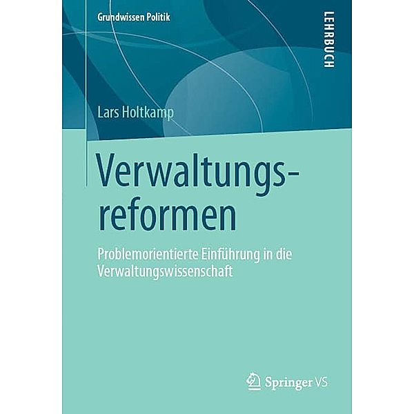 Verwaltungsreformen / Grundwissen Politik Bd.53, Lars Holtkamp