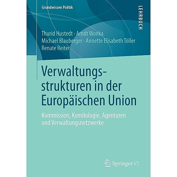 Verwaltungsstrukturen in der Europäischen Union / Grundwissen Politik, Thurid Hustedt, Arndt Wonka, Michael Blauberger, Annette Elisabeth Töller, Renate Reiter