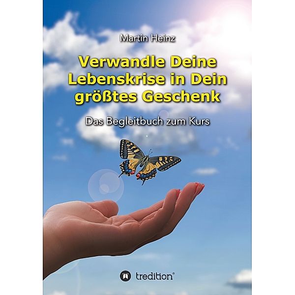 Verwandle Deine Lebenskrise in Dein größtes Geschenk, Martin Heinz