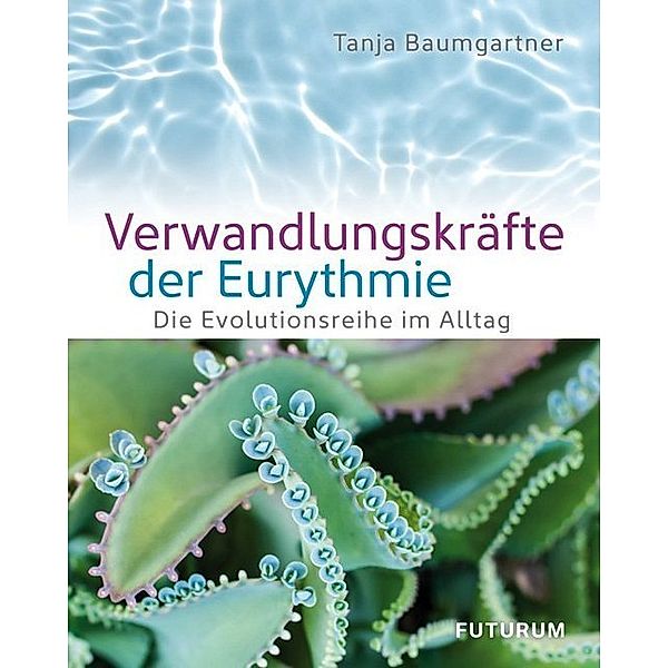 Verwandlungskräfte der Eurythmie, Tanja Baumgartner