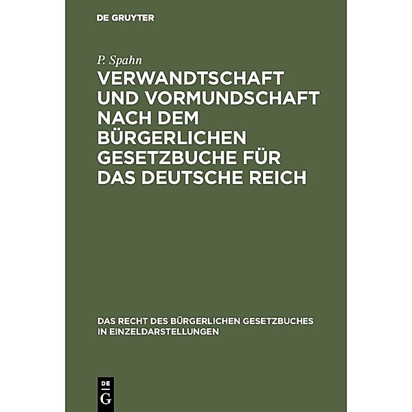 Verwandtschaft und Vormundschaft nach dem Bürgerlichen Gesetzbuche für das Deutsche Reich, P. Spahn