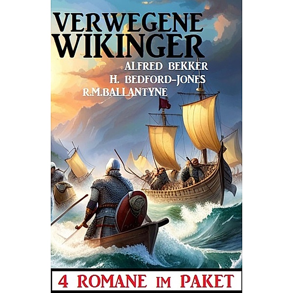 Verwegene Wikinger: 4 Romane im Paket, Alfred Bekker, H. Bedford-Jones, R. M. Ballantyne