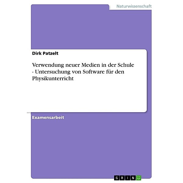 Verwendung neuer Medien in der Schule - Untersuchung von Software für den Physikunterricht, Dirk Patzelt