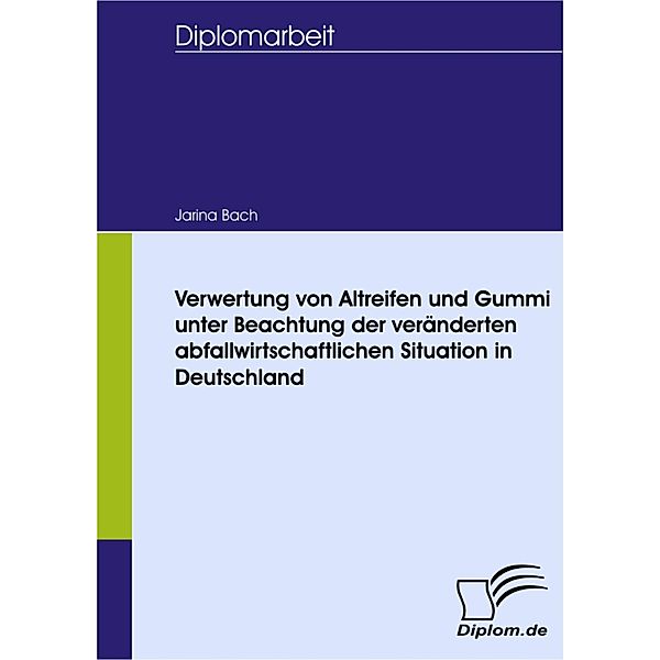 Verwertung von Altreifen und Gummi unter Beachtung der veränderten abfallwirtschaftlichen Situation in Deutschland, Jarina Bach