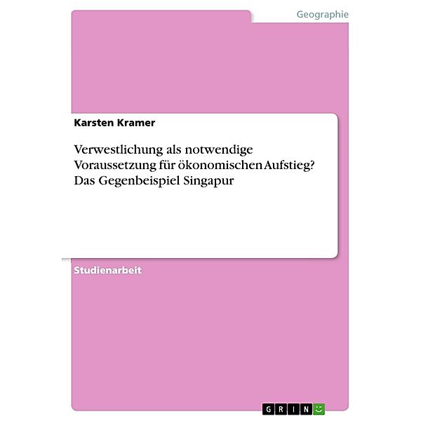 Verwestlichung als notwendige Voraussetzung für ökonomischen Aufstieg? Das Gegenbeispiel Singapur, Karsten Kramer