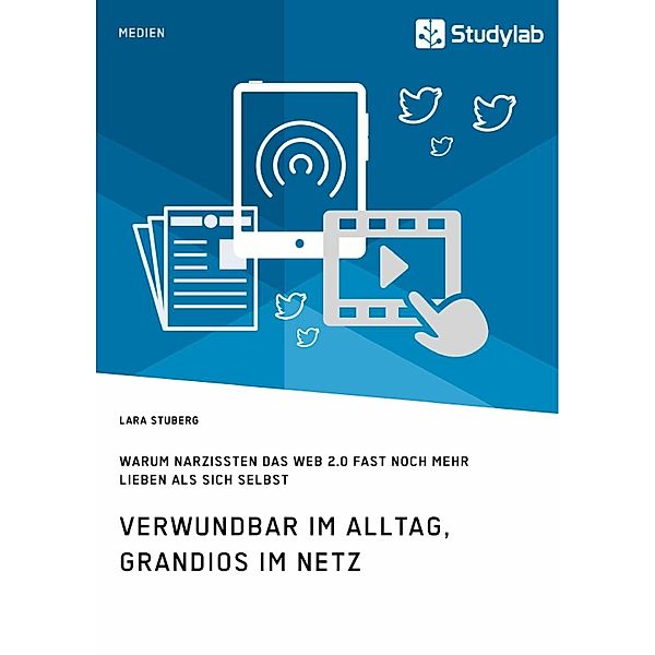 Verwundbar im Alltag, grandios im Netz. Warum Narzissten das Web 2.0 fast noch mehr lieben als sich selbst, Lara Stuberg