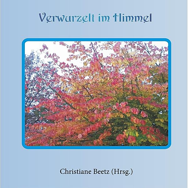 Verwurzelt im Himmel, Christiane Beetz