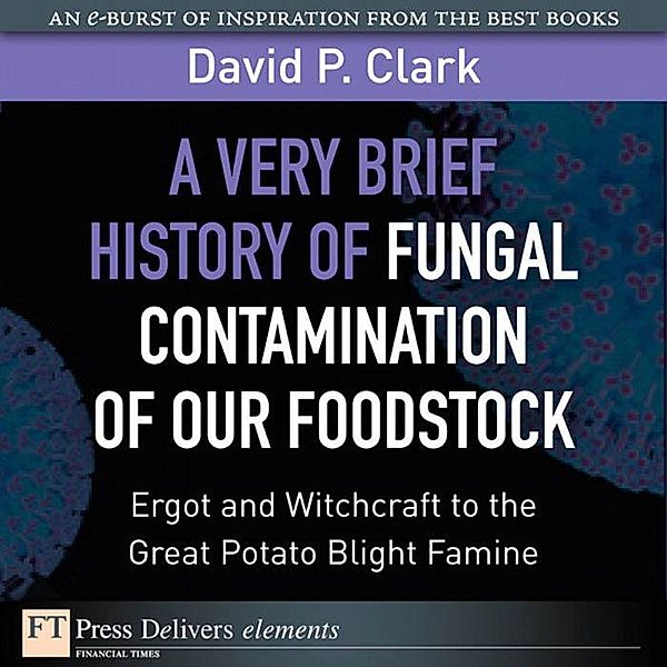 Very Brief History of Fungal Contamination of Our Foodstock, A, David Clark
