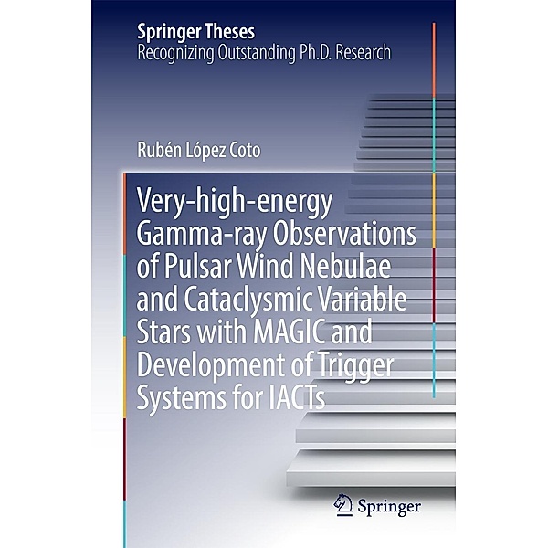 Very-high-energy Gamma-ray Observations of Pulsar Wind Nebulae and Cataclysmic Variable Stars with MAGIC and Development of Trigger Systems for IACTs / Springer Theses, Rubén López Coto