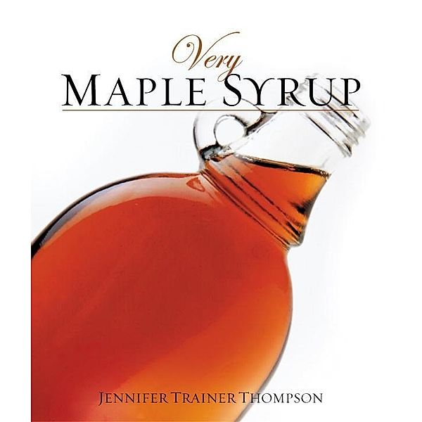 Very Maple Syrup / Very Cookbooks, Jennifer Trainer Thompson