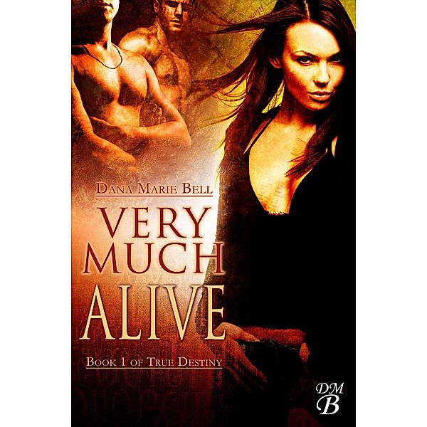 Very Much Alive (True Destiny, #1) / True Destiny, Dana Marie Bell