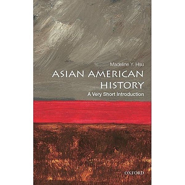 Very Short Introduction / Asian American History: A Very Short Introduction, Madeline Y. Hsu