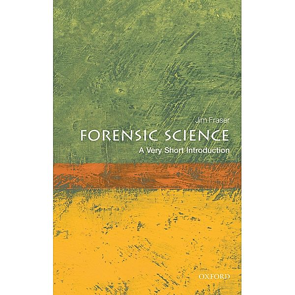 Very Short Introductions: Forensic Science: A Very Short Introduction, Jim Fraser