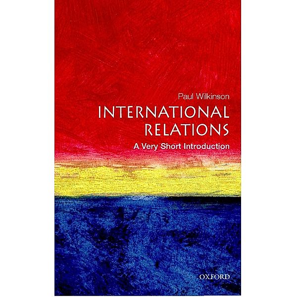 Very Short Introductions: International Relations: A Very Short Introduction, Paul Wilkinson