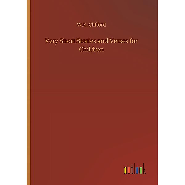 Very Short Stories and Verses for Children, W. K. Clifford