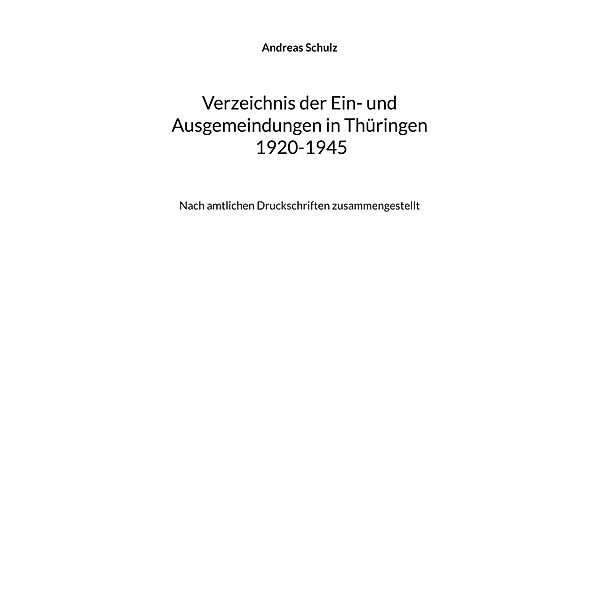 Verzeichnis der Ein- und Ausgemeindungen in Thüringen 1920-1945, Andreas Schulz