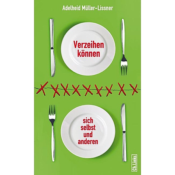 Verzeihen können - sich selbst und anderen / Ch. Links Verlag, Adelheid Müller-Lissner