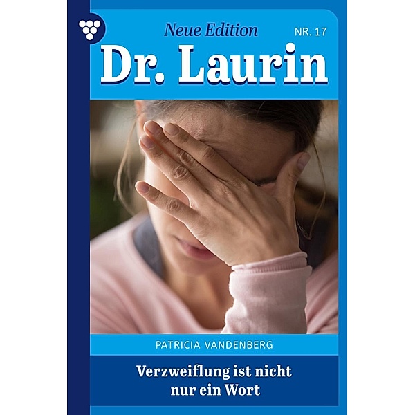 Verzweiflung ist nicht nur ein Wort / Dr. Laurin - Neue Edition Bd.17, Patricia Vandenberg