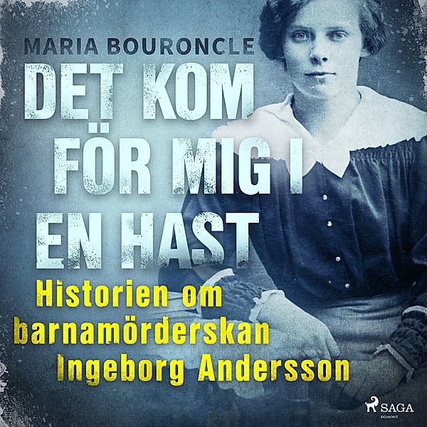 Vesene - 1 - Det kom för mig i en hast - Historien om barnamörderskan Ingeborg Andersson, Maria Bouroncle