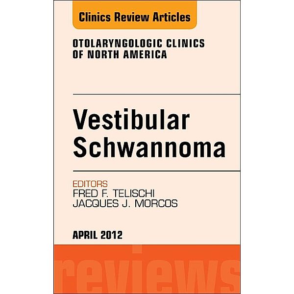 Vestibular Schwannoma: Evidence-based Treatment, An Issue of Otolaryngologic Clinics, Fred F. Telischi, Jacques Morcos