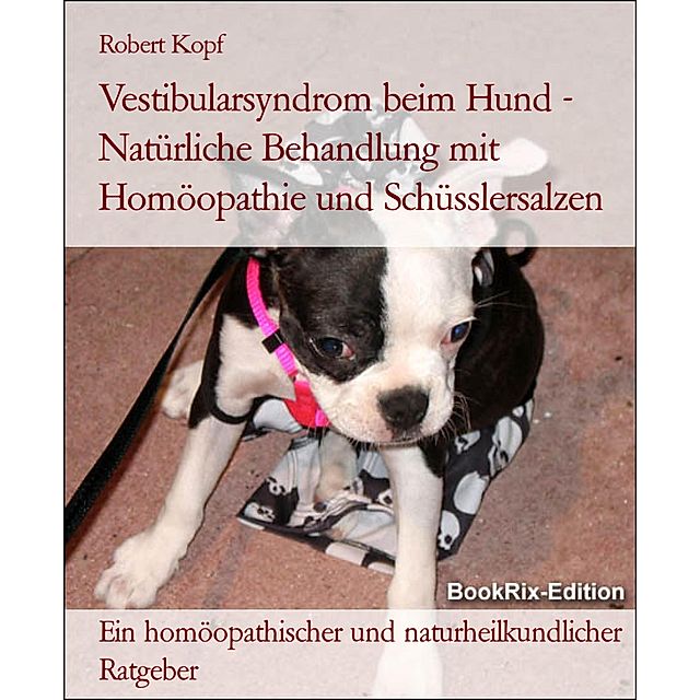 Vestibularsyndrom beim Hund behandeln mit Homöopathie und Schüsslersalzen  eBook v. Robert Kopf | Weltbild