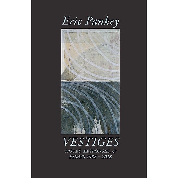 Vestiges / Illuminations: A Series on American Poetics, Eric Pankey