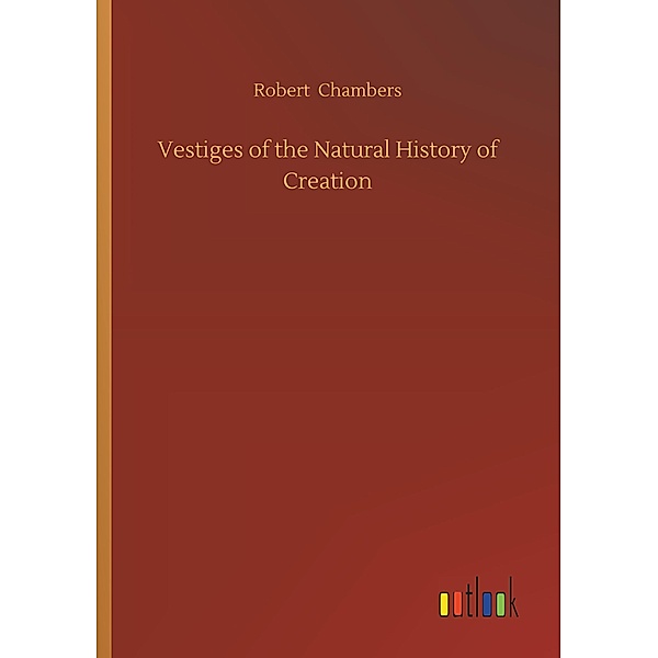 Vestiges of the Natural History of Creation, Robert Chambers