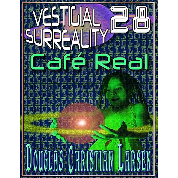 Vestigial Surreality: 28: Café Real, Douglas Christian Larsen