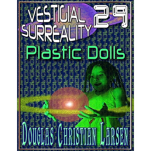 Vestigial Surreality: 29: Plastic Dolls, Douglas Christian Larsen