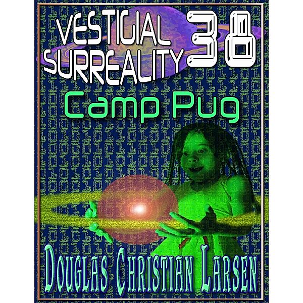 Vestigial Surreality: 38: Camp Pug, Douglas Christian Larsen