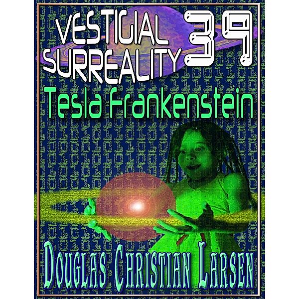 Vestigial Surreality: 39: Tesla Frankenstein, Douglas Christian Larsen