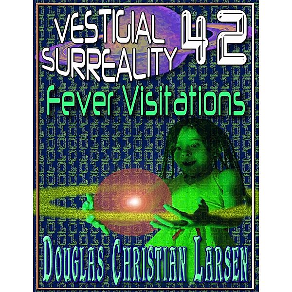 Vestigial Surreality: 42: Fever Visitations, Douglas Christian Larsen